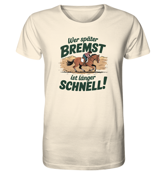 Wer später bremst ist länger schnell. Rennpferd. - Organic Shirt