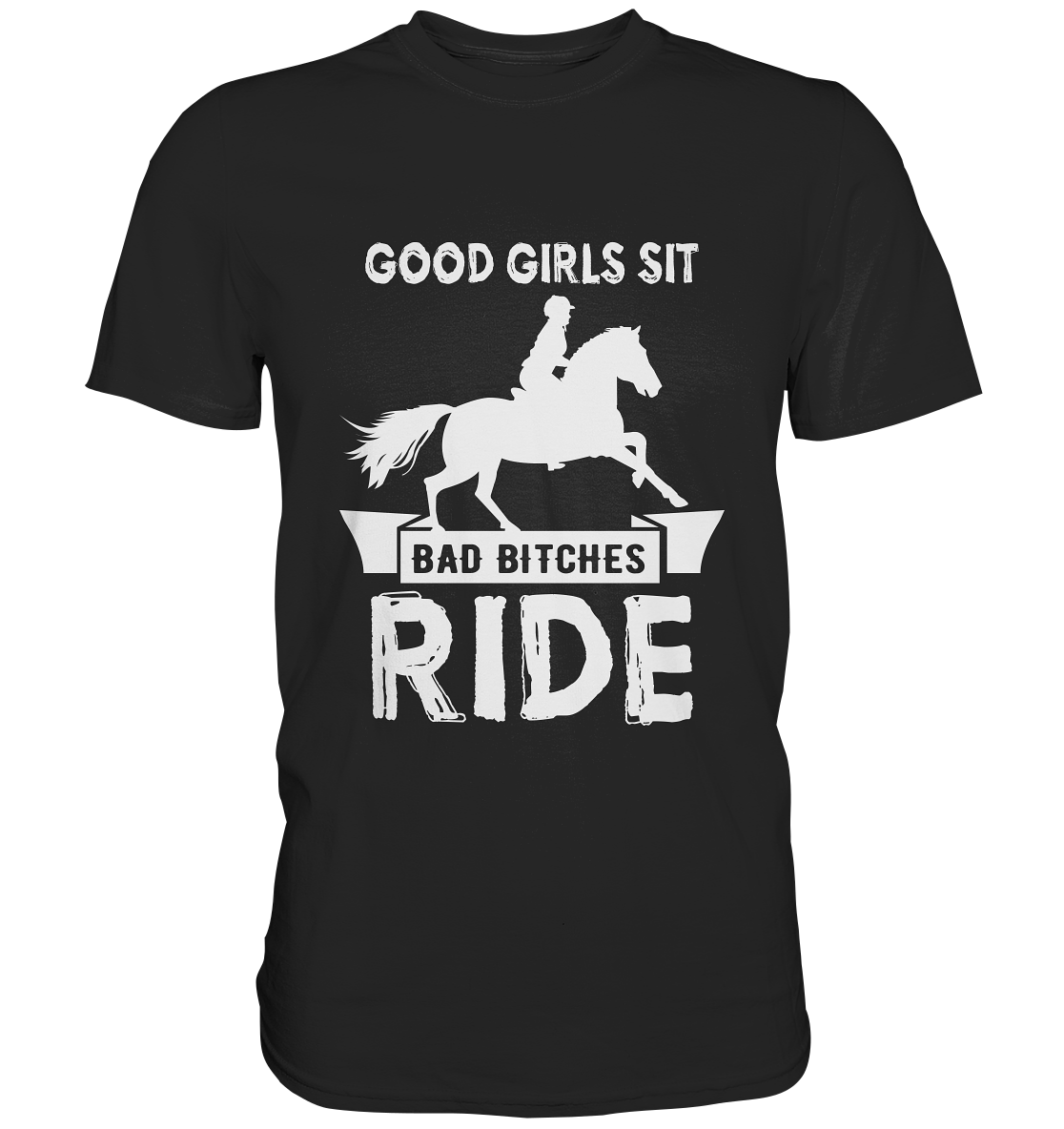 Schwarzes T-Shirt mit Pferd und weißem Spruch „Good girls sit, bad bitches ride.“ auf der Vorderseite