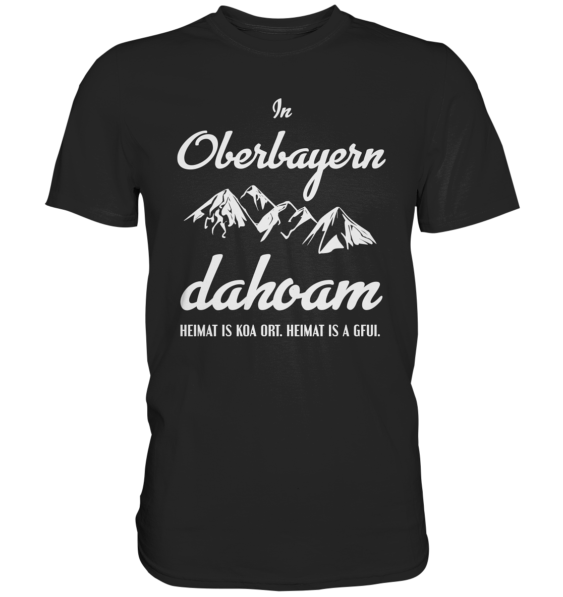 In Oberbayern dahoam. Bayern Heimat bayrisch - Unisex Premium Shirt