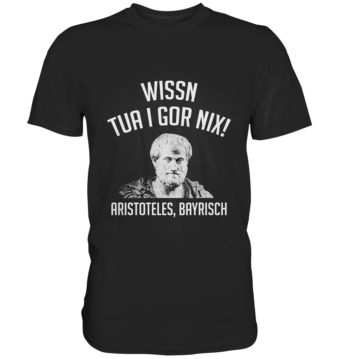 Echt bayrisch! Wissn tua i gor nix! Aristoteles auf bayrisch. Bayern - Premium Shirt