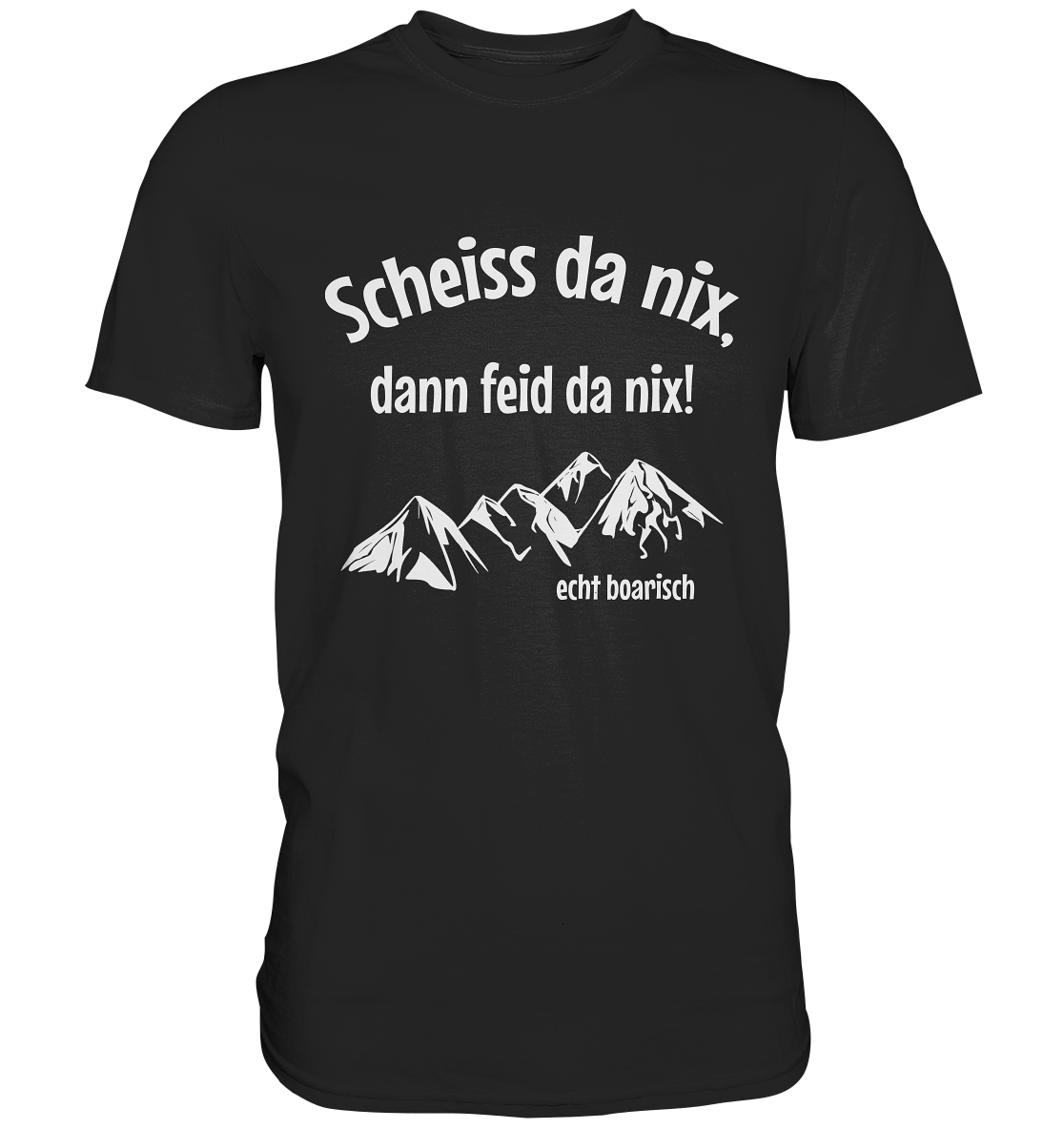 Scheiss da nix, dann feid da nix! Bayrisch Bayern Heimat - Unisex Premium Shirt