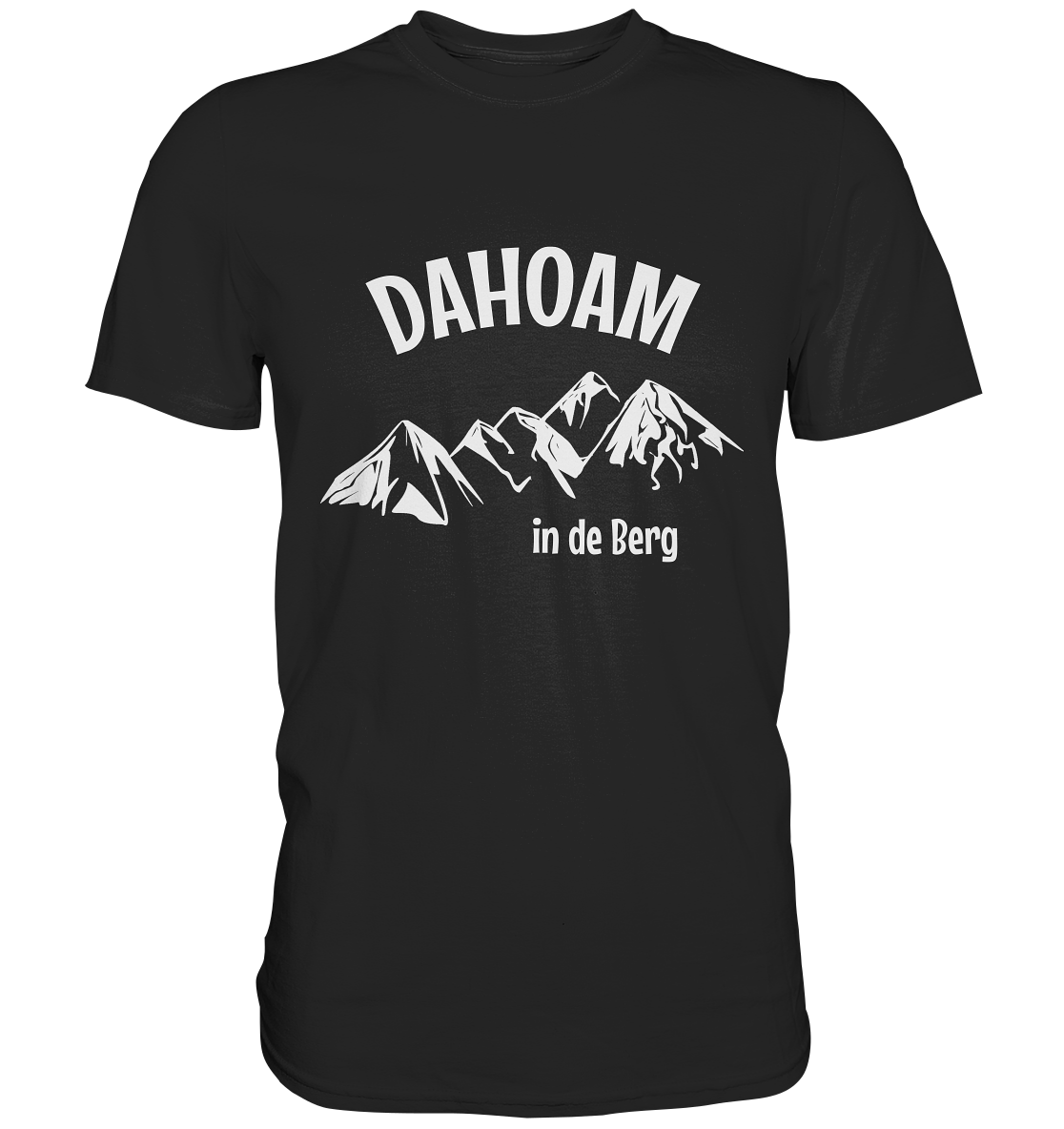 Dahoam in de Berg. Echt bayrisch. Bayern Heimat Berge - Unisex Premium Shirt