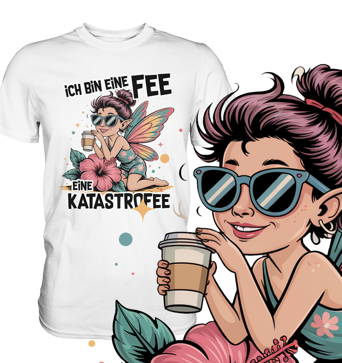Weißes T-Shirt mit schwarzem Text „Ich bin eine Fee. Eine Katastrofee.“ – Motiv: Fee mit Kaffeebecher und großer Hibiskusblüte. Am rechten Rand befindet sich eine vergrößerte Darstellung des Motives in Form des Mädchens mit Sonnenbrille und Kaffeebecher.