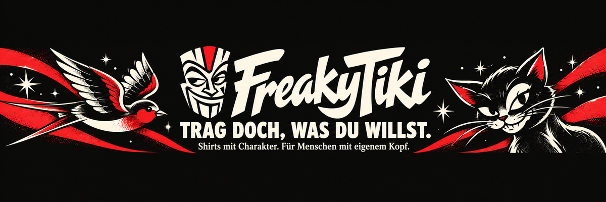 FreakyTiki – Trag doch, was du willst. Shirts mit Charakter. Für Menschen mit eigenem Kopf.