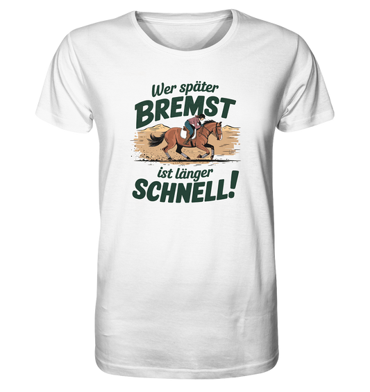 Wer später bremst ist länger schnell. Rennpferd. - Organic Shirt
