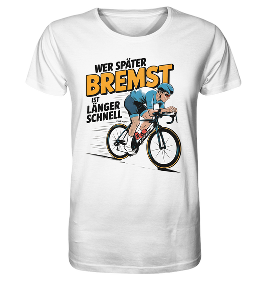 Wer später bremst ist länger schnell. Fahrrad und Biker - Organic Shirt