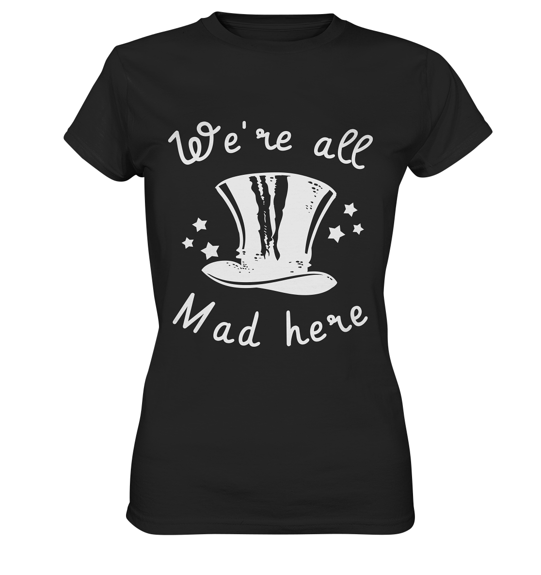 Schwarzes Ladies T-Shirt mit weißem Schriftzug „We’re all mad here“ und Zylinder-Motiv auf der Vorderseite