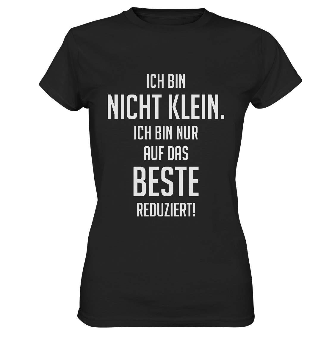 Schwarzes Ladies T-Shirt mit weißem Schriftzug „Ich bin nicht klein. Ich bin nur auf das Beste reduziert.“ auf der Vorderseite