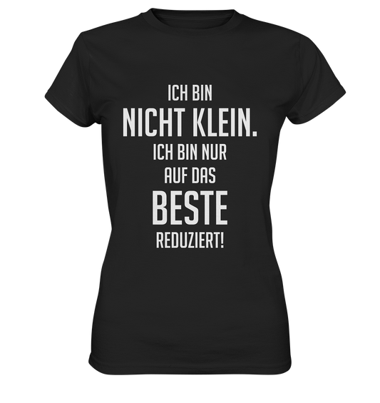Schwarzes Ladies T-Shirt mit weißem Schriftzug „Ich bin nicht klein. Ich bin nur auf das Beste reduziert.“ auf der Vorderseite