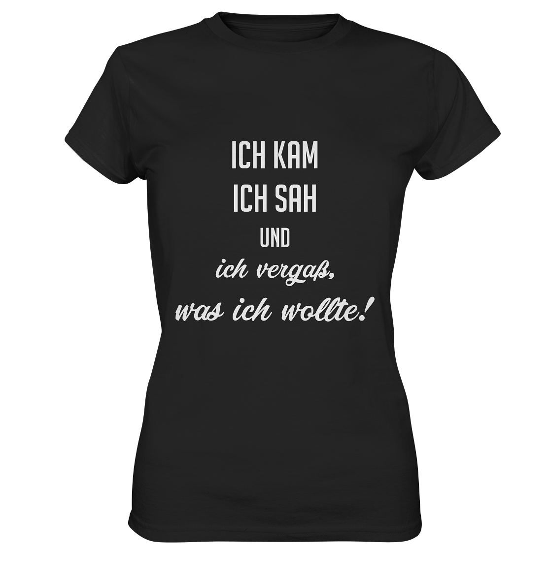 Schwarzes Ladies T-Shirt mit weißem Schriftzug „Ich kam, ich sah und ich vergaß, was ich wollte.“ auf der Vorderseite