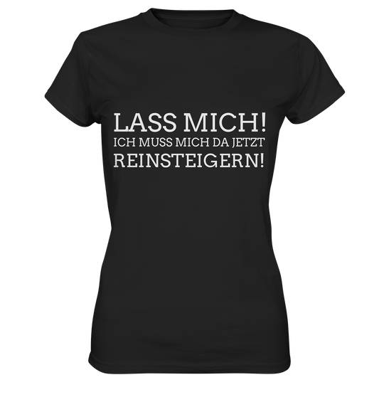 Lass mich! Ich muss mich da jetzt reinsteigern! zickig frech - Ladies Premium Shirt