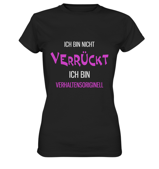 Ich bin nicht verrückt. Ich bin verhaltensoriginell - Ladies Premium Shirt