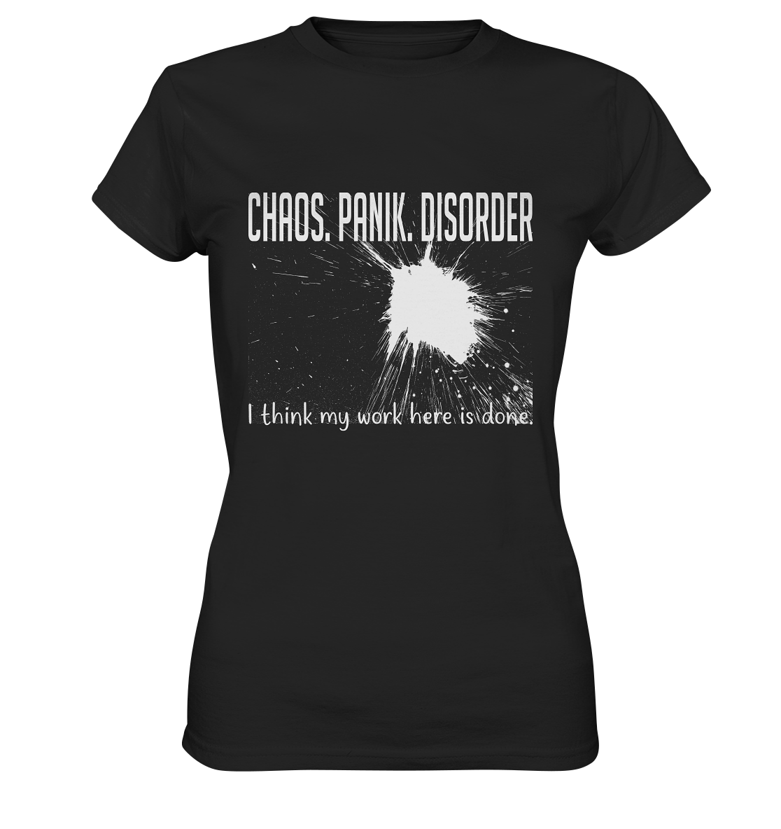Schwarzes Ladies T-Shirt mit weißem Graffiti-Splash und Spruch „Chaos. Panik. Disorder. I think my work here is done.“ auf der Vorderseite