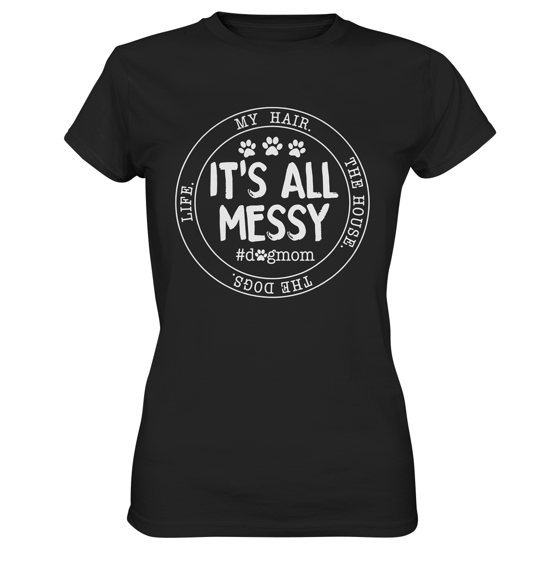 It´s all a messy. Hair, House, Dogs, Life... dogmom - Ladies Premium Shirt