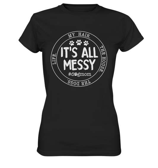 It´s all a messy. Hair, House, Dogs, Life... dogmom - Ladies Premium Shirt