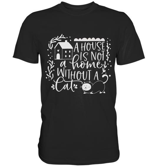 A house is not a home without a cat. Katzen - Premium Shirt