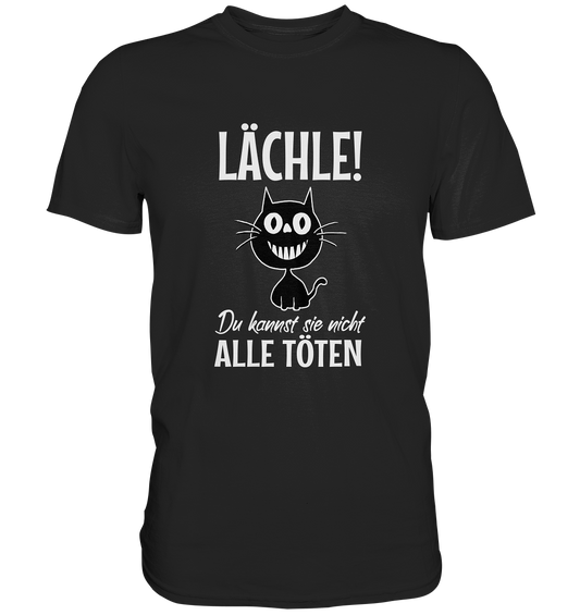 Lächle! Du kannst sie nicht alle töten! Grinsekatze frech - Premium Shirt
