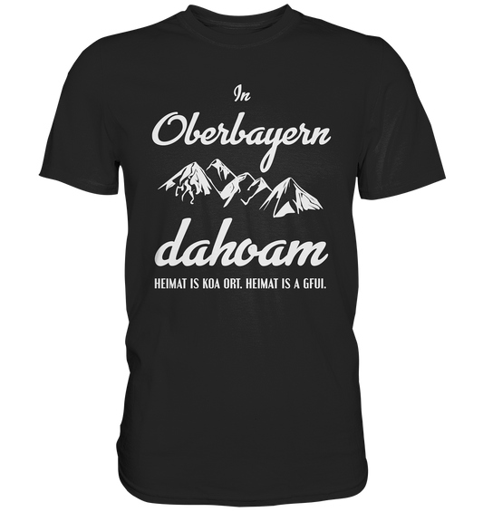 In Oberbayern dahoam. Bayern Heimat bayrisch - Unisex Premium Shirt