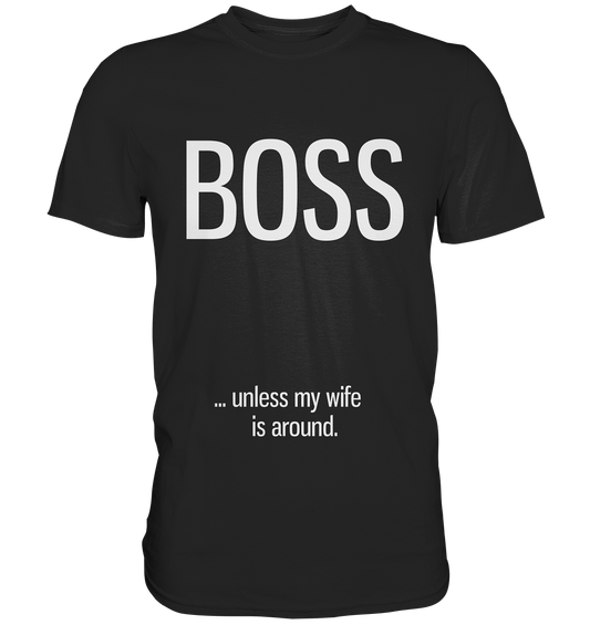 Boss... unless my wife is around. - Unisex Premium Shirt