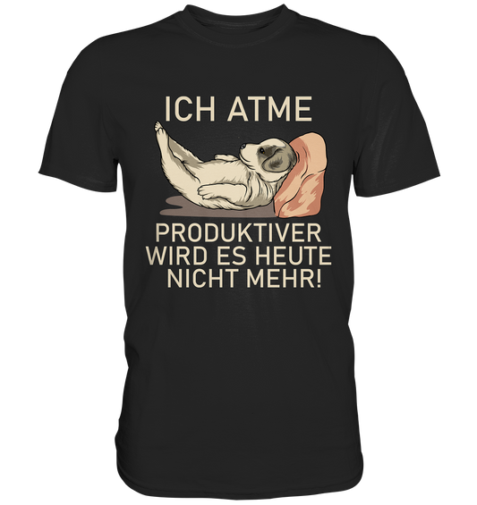 Ich atme, produktiver wird es heute nicht mehr - Premium Shirt