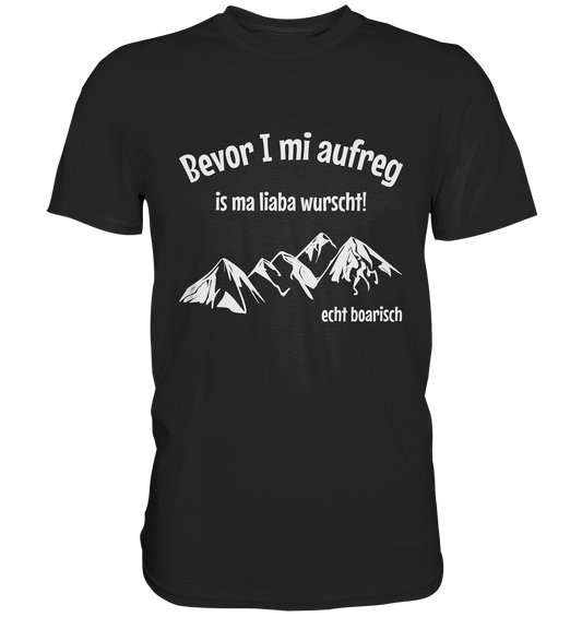 Bevor I mi aufreg, is ma liaba wurscht! Echt bayrisch. Bayern - Premium Shirt