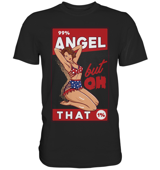 99% Angel but Oh that 1%. PinUp - Premium Shirt