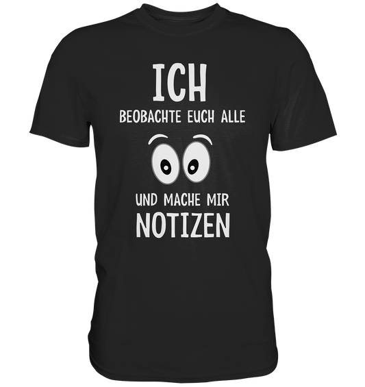 Ich beobachte euch alle und mache mir Notizen - Premium Shirt