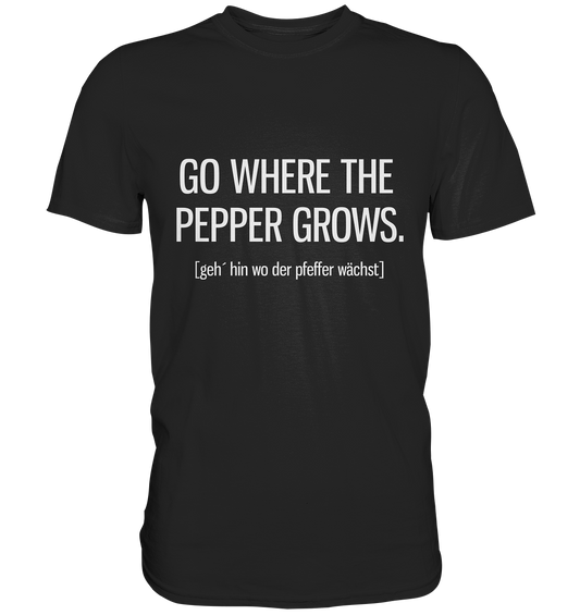 Go where the pepper grows. Englisch - Unisex Premium Shirt
