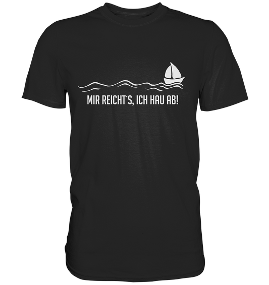 Mir reicht´s, ich hau ab. Auswandern. - Premium Shirt