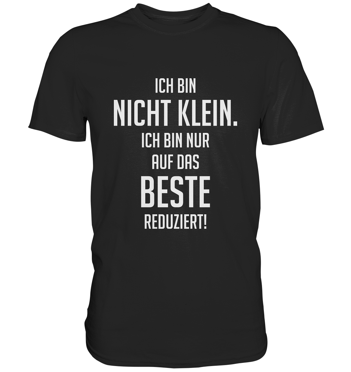 Schwarzes T-Shirt mit weißem Schriftzug „Ich bin nicht klein. Ich bin nur auf das Beste reduziert.“ auf der Vorderseite
