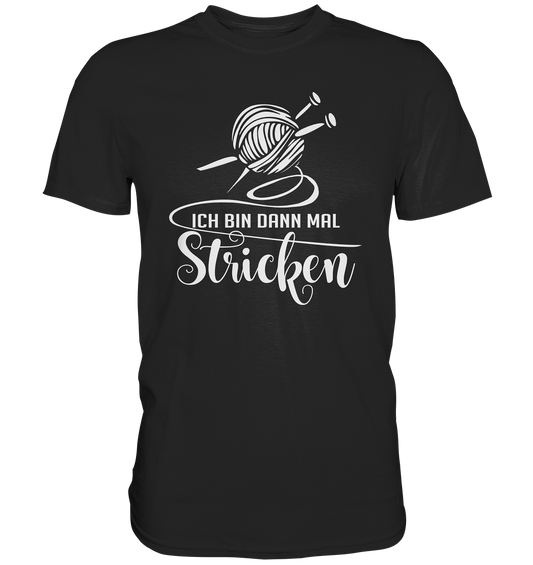Ich bin dann mal Stricken. Wolle Stricknadel Hobby - Premium Shirt