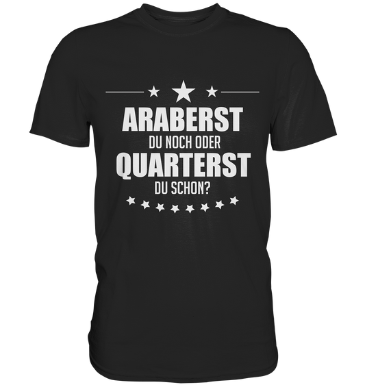 Araberst du noch oder quarterst du schon? - Premium Shirt