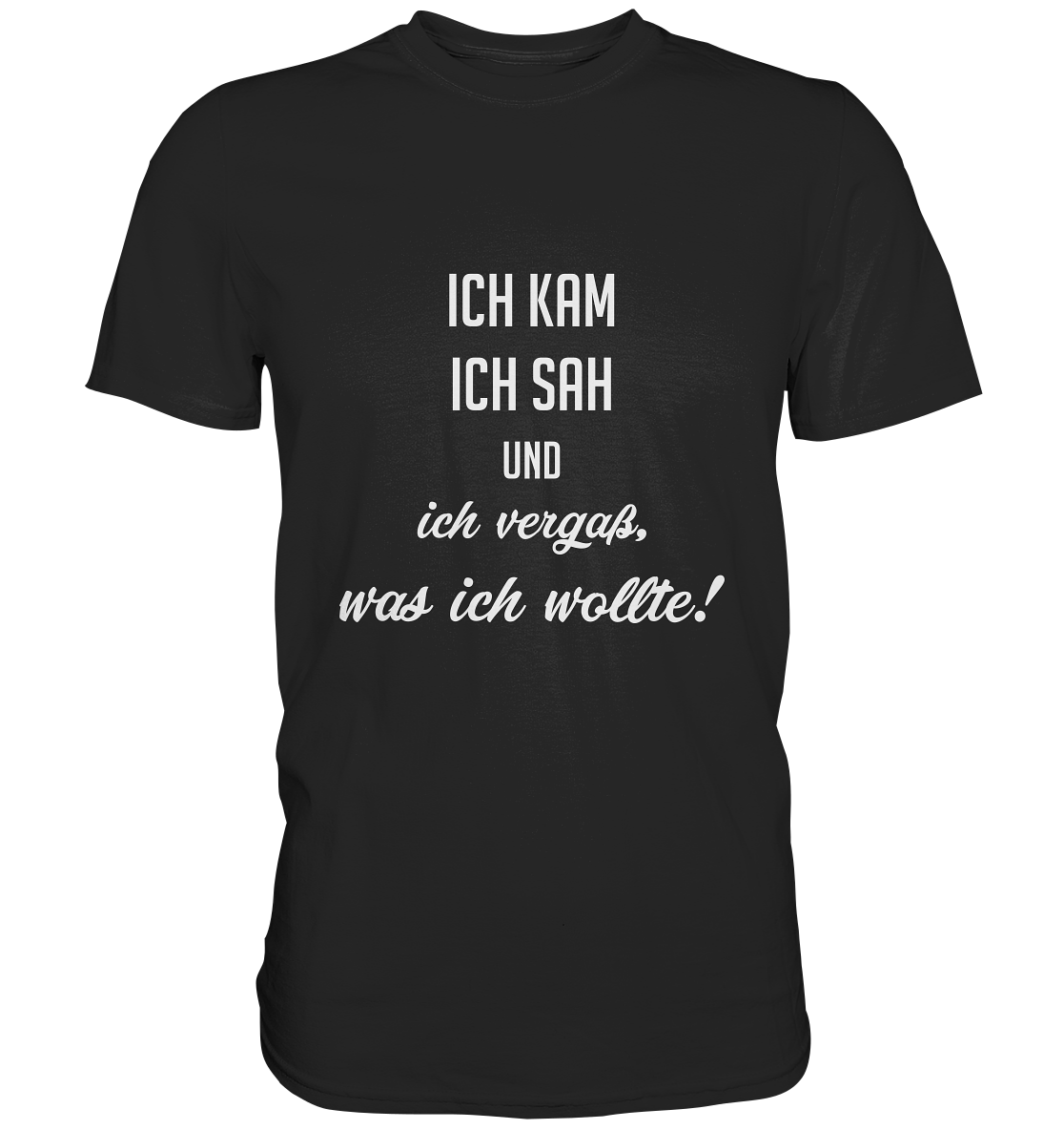Schwarzes T-Shirt mit weißem Schriftzug „Ich kam, ich sah und ich vergaß, was ich wollte.“ auf der Vorderseite
