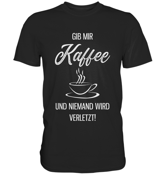 Gib mir Kaffee und niemand wird verletzt - T-Shirt