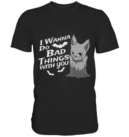 I wanna do bad things with you - Freches Fledermaus-Motiv - Premium T-Shirt
