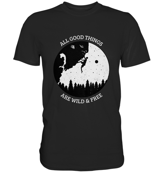 All good things are wild and free. Klettern Berge Outdoor - Premium Shirt