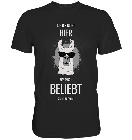Ich bin nicht hier um mich beliebt zu machen. Lama - Unisex Premium Shirt