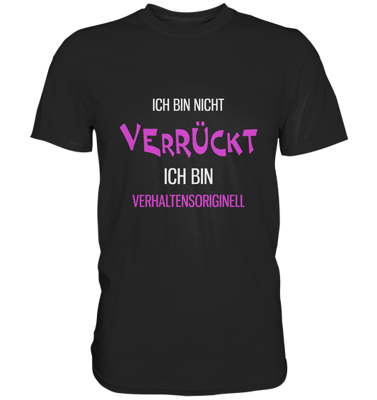 Ich bin nicht verrückt. Ich bin verhaltensoriginell - Unisex Premium Shirt