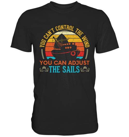 You can´t control the wind... Segeln - Premium Shirt