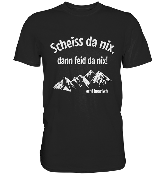 Scheiss da nix, dann feid da nix! Bayrisch Bayern Heimat - Unisex Premium Shirt