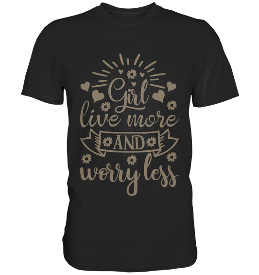 Girl live more and worry less. Motto - Unsex Premium Shirt