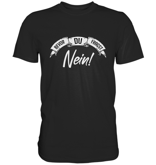 Bevor Du fragst: Nein! Statement - Premium Shirt