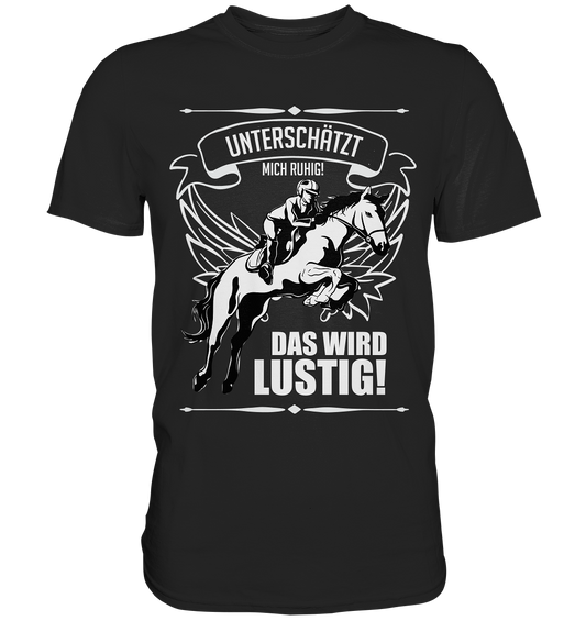 Unterschätzt mich ruhig. Das wird lustig! Springreiten Pferde - Premium Shirt
