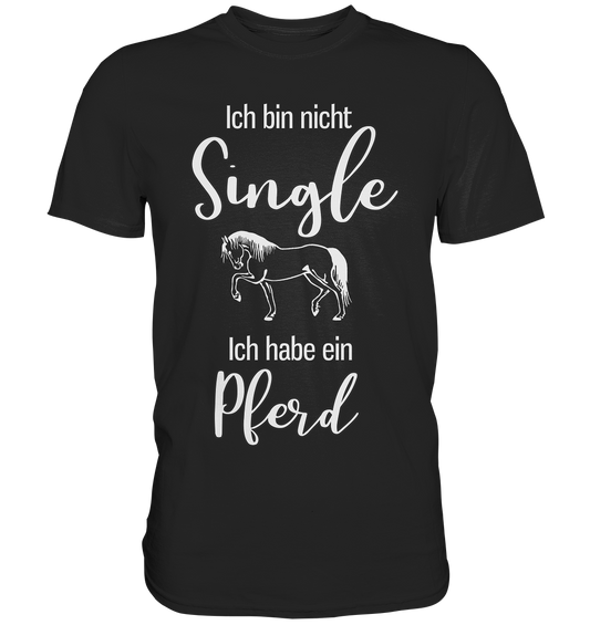 Ich bin nicht Single. Ich habe ein Pferd - Unisex Premium Shirt