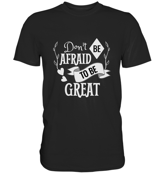 Don´t be afraid to be great. Motto - Unisex Premium Shirt