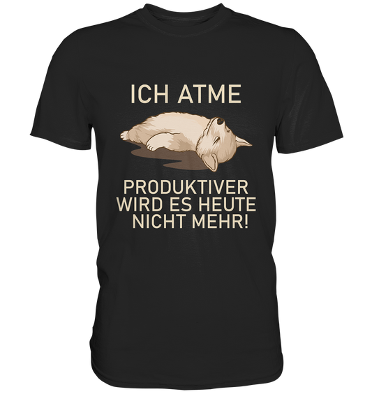 Ich atme, produktiver wird es heute nicht mehr. - Premium Shirt