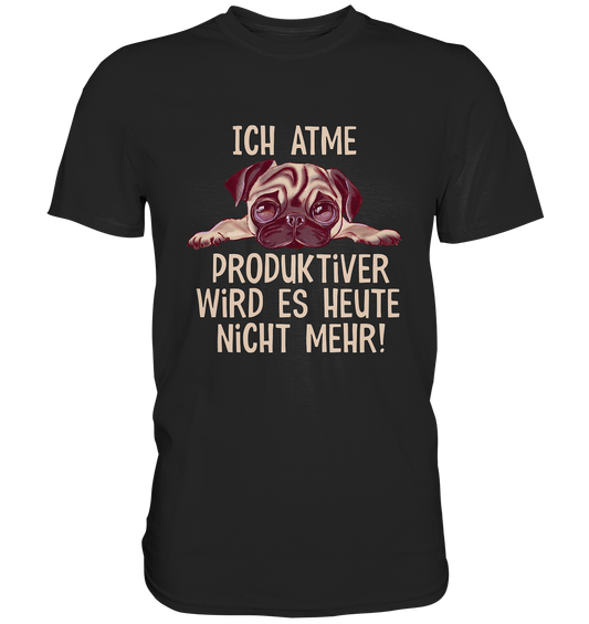 Ich atme, produktiver wird es heute nicht mehr. - Premium Shirt