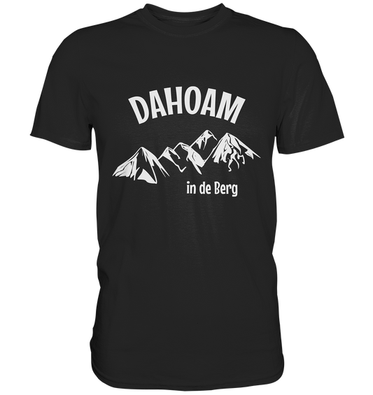 Dahoam in de Berg. Echt bayrisch. Bayern Heimat Berge - Unisex Premium Shirt