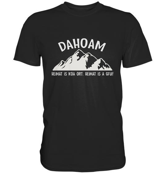 Dahoam. Heimat is koa Ort. Heimat is a Gfui. Bayern -  Premium Shirt