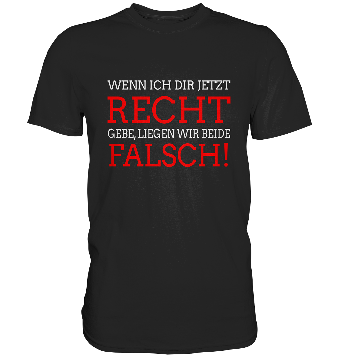 Wenn ich dir jetzt Recht gebe, liegen wir beide falsch! frech witzig - Premium Shirt